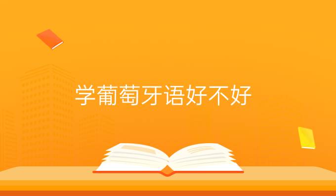 學(xué)葡萄牙語好不好？有哪些優(yōu)勢(shì)？