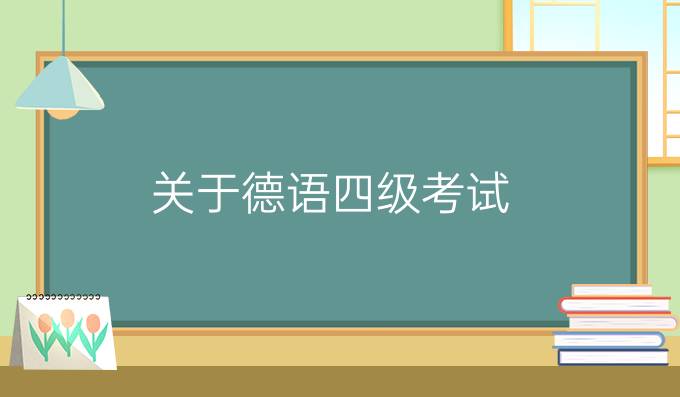 關(guān)于德語(yǔ)四級(jí)考試，你知道多少？