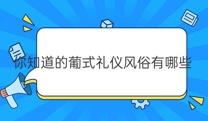 你知道的葡式禮儀風(fēng)俗有哪些(二)?