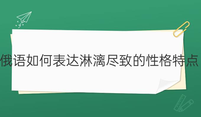 俄語(yǔ)如何表達(dá)淋漓盡致的性格特點(diǎn)?